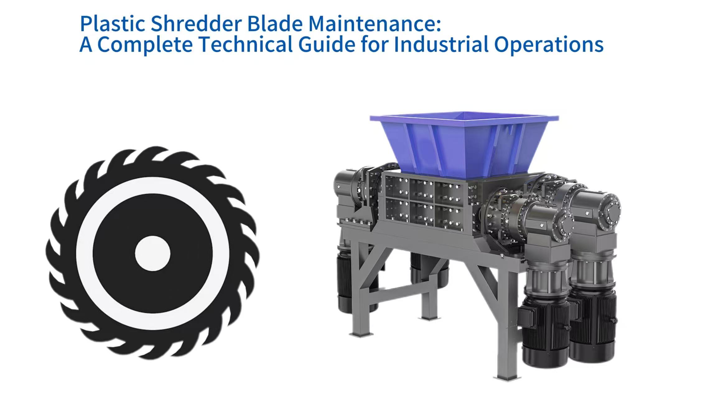 Plastic Shredder Blade Maintenance: A Complete Technical Guide for Industrial Operations